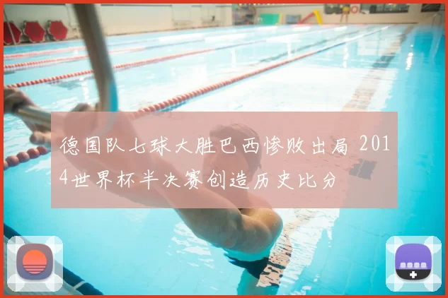 德国队七球大胜巴西惨败出局 2014世界杯半决赛创造历史比分