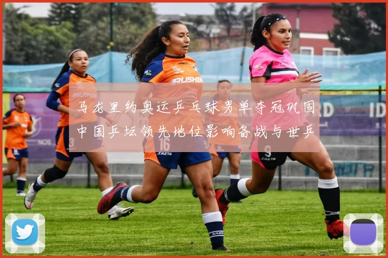 马龙里约奥运乒乓球男单夺冠巩固中国乒坛领先地位影响备战与世乒赛阵容