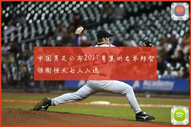 中国男足公布2017年集训名单郑智领衔恒大七人入选