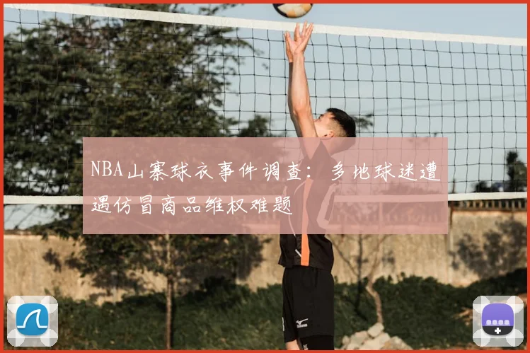 NBA山寨球衣事件调查:多地球迷遭遇仿冒商品维权难题