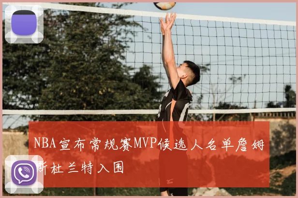 NBA宣布常规赛MVP候选人名单詹姆斯杜兰特入围